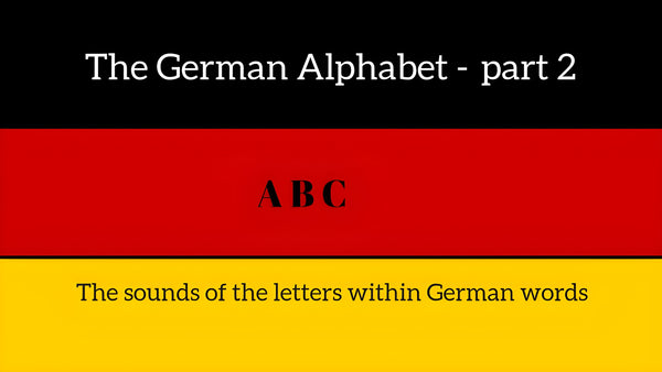 The German Alphabet Part 2 – The Sounds of the Letters Within Words